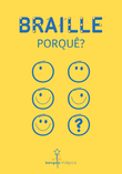 Capa amarela com letras e célula braille em azul: zona superior central - Braille Porquê?; Zona central - célula braille composta por smiles; zona inferior central - logótipo da Associação Bengala Mágica